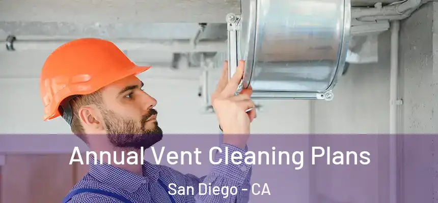 Annual Vent Cleaning Plans San Diego - CA