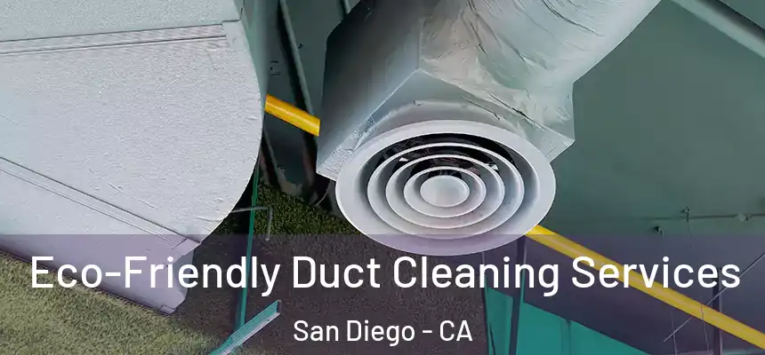Eco-Friendly Duct Cleaning Services San Diego - CA