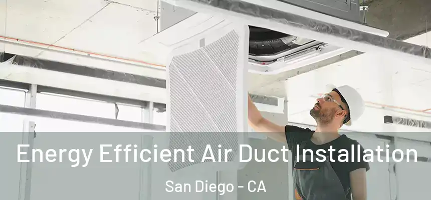 Energy Efficient Air Duct Installation San Diego - CA